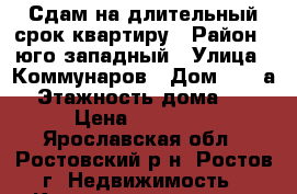 Сдам на длительный срок квартиру › Район ­ юго-западный › Улица ­ Коммунаров › Дом ­ 35 а › Этажность дома ­ 5 › Цена ­ 10 000 - Ярославская обл., Ростовский р-н, Ростов г. Недвижимость » Квартиры аренда   . Ярославская обл.